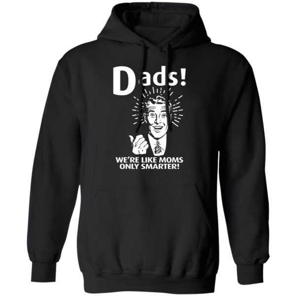 Dads We’re Like Moms Only Smarter T-Shirts, Hoodies, Sweater 4
