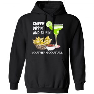 Chippin’ Dippin’ And Sippin’ Southern Couture T-Shirts, Hoodies, Sweater 7