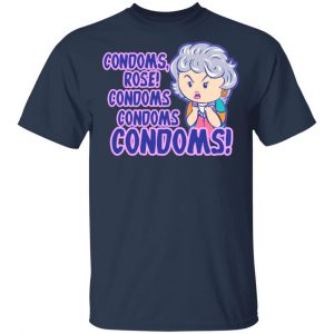 Condoms, Rose! Condoms Condoms Condoms Golden Girls T-Shirts, Hoodies, Sweater 15