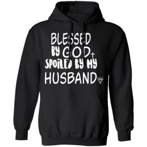 Blessed By God Spoiled By My Husband T-Shirts, Hoodies, Sweater 22