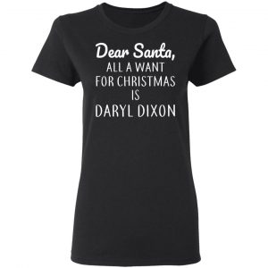 Dear Santa All I Want For Christmas Is Daryl Dixon T-Shirts, Hoodies, Sweater 6