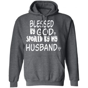 Blessed By God Spoiled By My Husband T-Shirts, Hoodies, Sweater 24