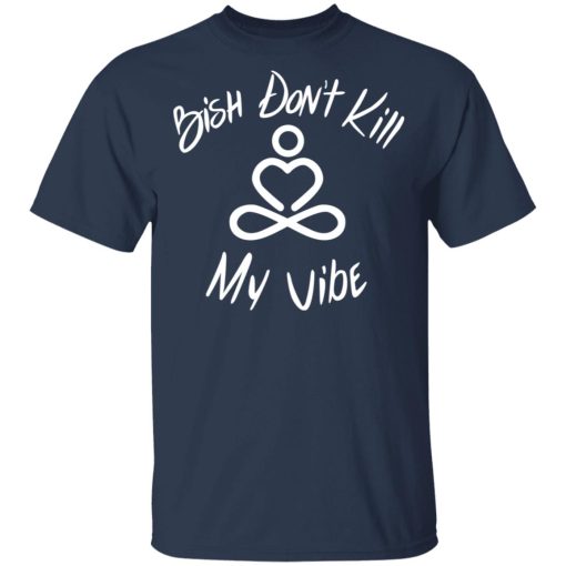 Bish Don’t Kill My Vibe T-Shirts, Hoodies, Sweater - Image 2