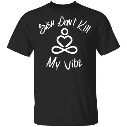 Bish Don’t Kill My Vibe T-Shirts, Hoodies, Sweater - Image 4