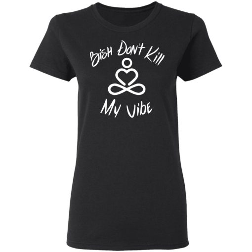 Bish Don’t Kill My Vibe T-Shirts, Hoodies, Sweater - Image 5