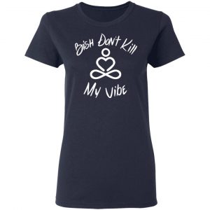 Bish Don’t Kill My Vibe T-Shirts, Hoodies, Sweater 19