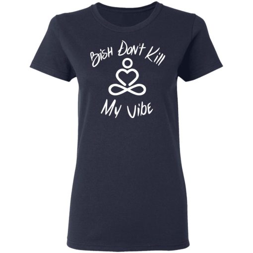 Bish Don’t Kill My Vibe T-Shirts, Hoodies, Sweater - Image 7