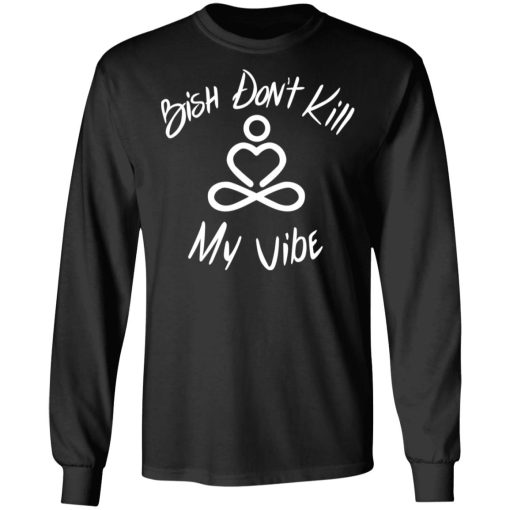 Bish Don’t Kill My Vibe T-Shirts, Hoodies, Sweater - Image 9