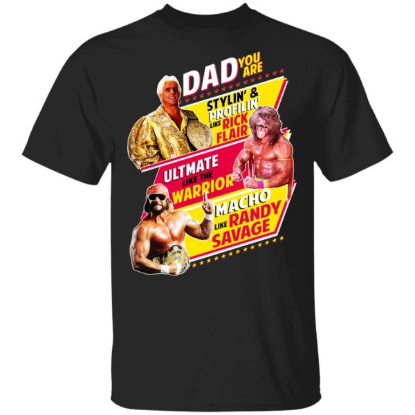 Dad You Are Stylin’ & Profilin Like Rick Flair Ultimate Like The Warrior Macho Like Randy Savage T-Shirts, Hoodies, Sweater 1