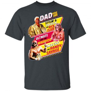 Dad You Are Stylin’ & Profilin Like Rick Flair Ultimate Like The Warrior Macho Like Randy Savage T-Shirts, Hoodies, Sweater 5