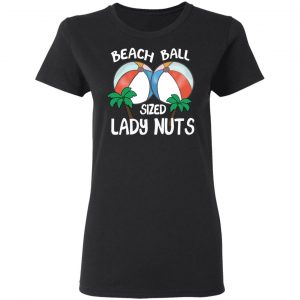 Beach Balls Sized Lady Nuts T-Shirts, Hoodies, Sweater 17