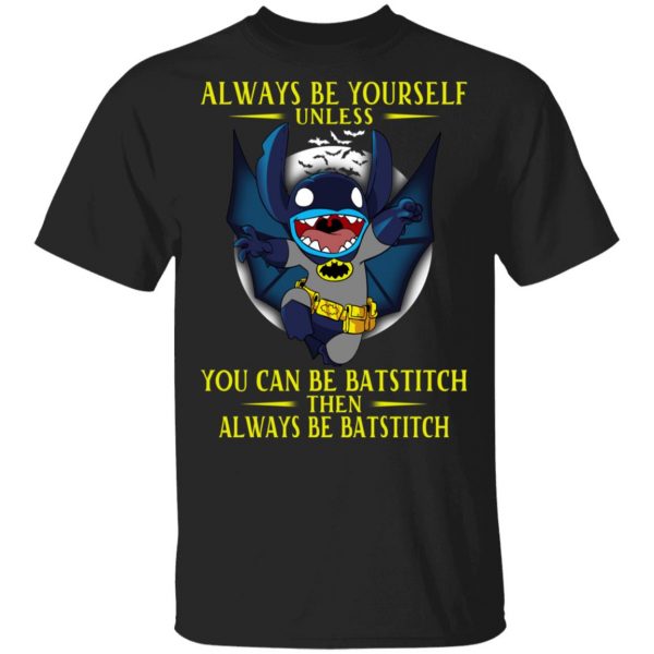 Always Be Yourself Unless You Can Be Batstitch Then Always Be Batstitch T-Shirts, Hoodies, Sweater 1