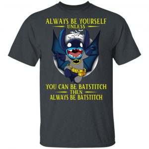 Always Be Yourself Unless You Can Be Batstitch Then Always Be Batstitch T-Shirts, Hoodies, Sweater 5