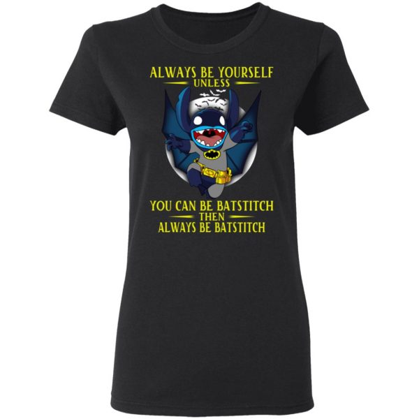 Always Be Yourself Unless You Can Be Batstitch Then Always Be Batstitch T-Shirts, Hoodies, Sweater 3