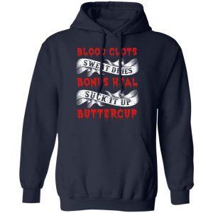 Blood Clots Sweat Dries Bones Suck It Up Buttercup T-Shirts, Hoodies, Sweater 23
