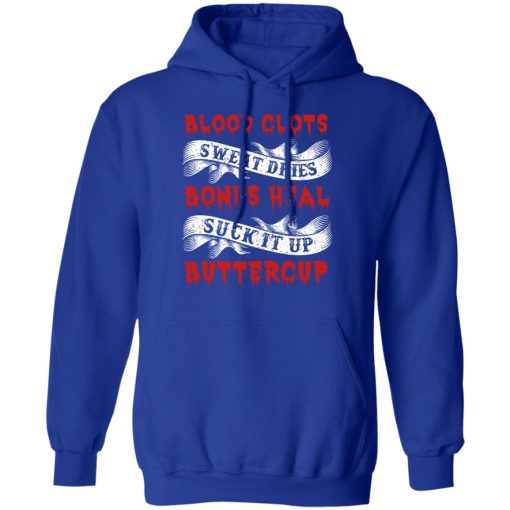 Blood Clots Sweat Dries Bones Suck It Up Buttercup T-Shirts, Hoodies, Sweater 13