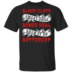 Blood Clots Sweat Dries Bones Suck It Up Buttercup T-Shirts, Hoodies, Sweater 15