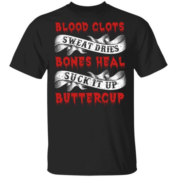 Blood Clots Sweat Dries Bones Suck It Up Buttercup T-Shirts, Hoodies, Sweater 3