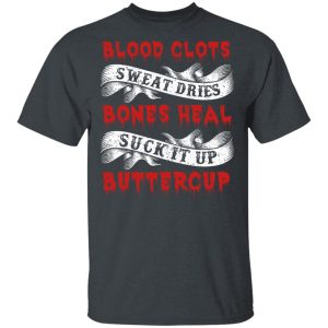 Blood Clots Sweat Dries Bones Suck It Up Buttercup T-Shirts, Hoodies, Sweater 16