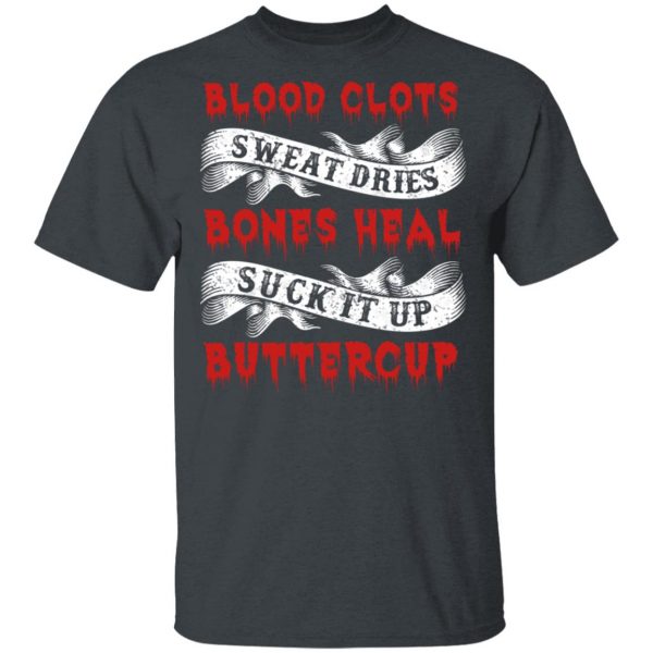 Blood Clots Sweat Dries Bones Suck It Up Buttercup T-Shirts, Hoodies, Sweater 4