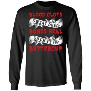 Blood Clots Sweat Dries Bones Suck It Up Buttercup T-Shirts, Hoodies, Sweater 21