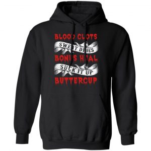 Blood Clots Sweat Dries Bones Suck It Up Buttercup T-Shirts, Hoodies, Sweater 22