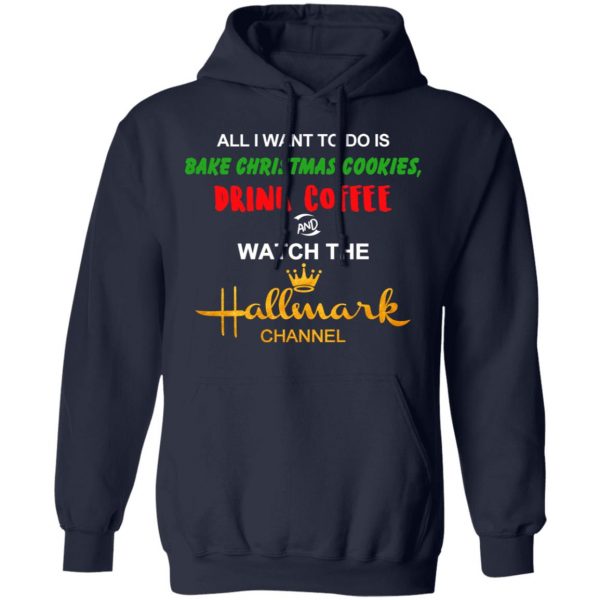 All I Want To Do Is Bake Christmas Cookies Drink Coffee And Watch The Hallmark Channel T-Shirts, Hoodies, Sweater Christmas 13
