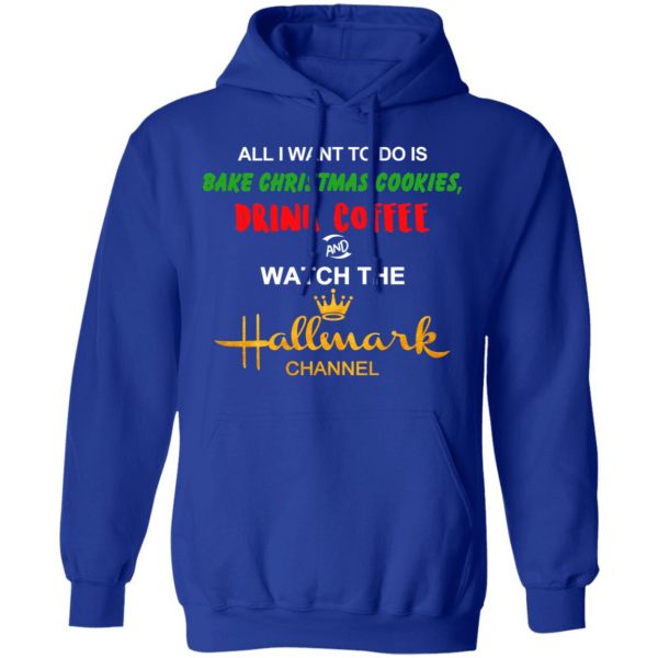 All I Want To Do Is Bake Christmas Cookies Drink Coffee And Watch The Hallmark Channel T-Shirts, Hoodies, Sweater 13