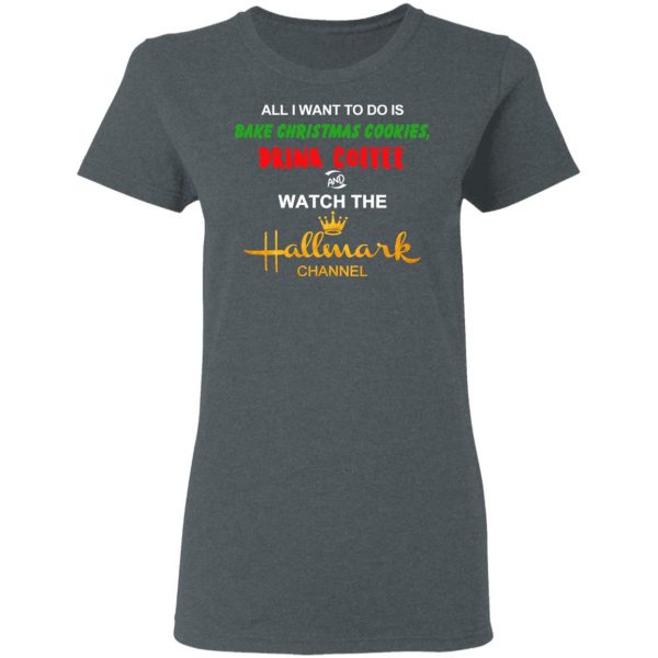 All I Want To Do Is Bake Christmas Cookies Drink Coffee And Watch The Hallmark Channel T-Shirts, Hoodies, Sweater Christmas 8