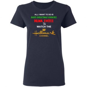All I Want To Do Is Bake Christmas Cookies Drink Coffee And Watch The Hallmark Channel T-Shirts, Hoodies, Sweater 19