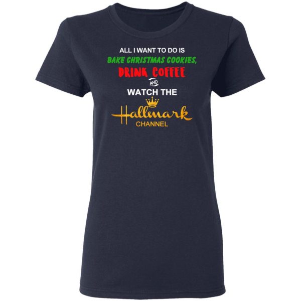 All I Want To Do Is Bake Christmas Cookies Drink Coffee And Watch The Hallmark Channel T-Shirts, Hoodies, Sweater Christmas 9