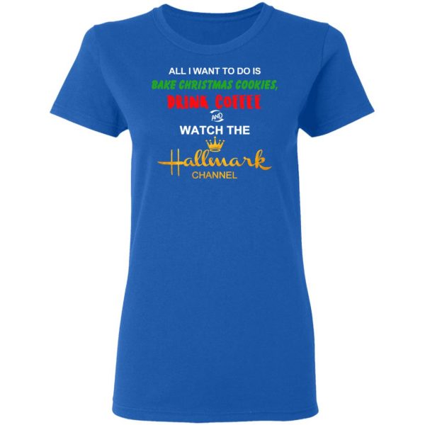 All I Want To Do Is Bake Christmas Cookies Drink Coffee And Watch The Hallmark Channel T-Shirts, Hoodies, Sweater Christmas 10