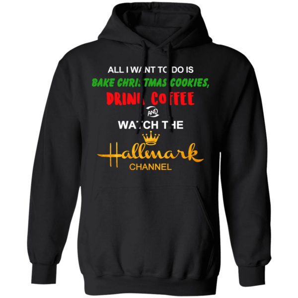 All I Want To Do Is Bake Christmas Cookies Drink Coffee And Watch The Hallmark Channel T-Shirts, Hoodies, Sweater Christmas 12