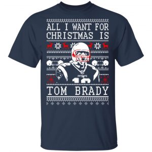 All I Want For Christmas Is Tom Brady T-Shirts, Hoodies, Sweater 6