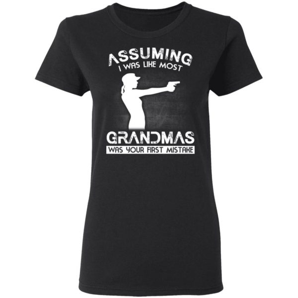 Assuming I Was Like Most Grandmas Was Your First Mistake T-Shirts, Hoodies, Sweater 2