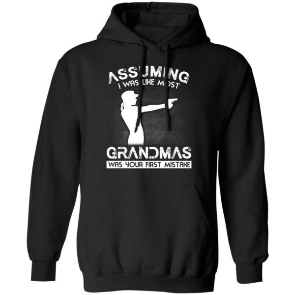 Assuming I Was Like Most Grandmas Was Your First Mistake T-Shirts, Hoodies, Sweater 4