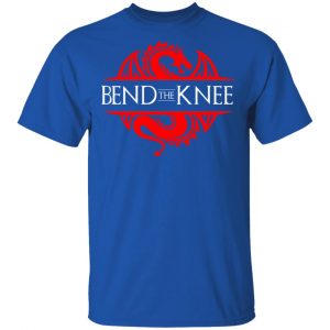 Bend The Knee Dragon Game Of Thrones T-Shirts, Hoodies, Sweater 16