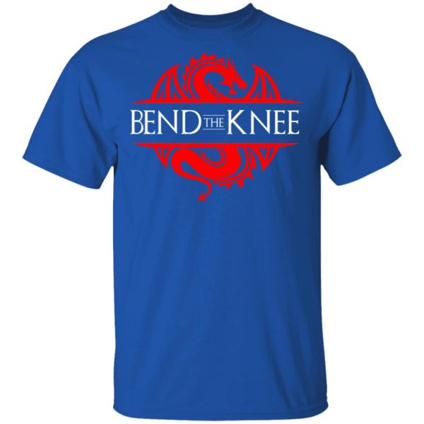 Bend The Knee Dragon Game Of Thrones T-Shirts, Hoodies, Sweater Game Of Thrones 6