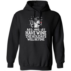 As Long As I Have Wine The Holidays Will Be Fine T-Shirts, Hoodies, Sweater 7