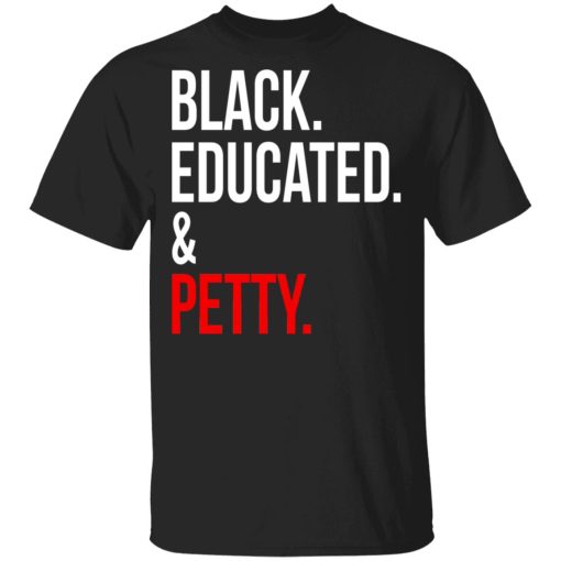 Black Educated & Petty T-Shirts, Hoodies, Sweater