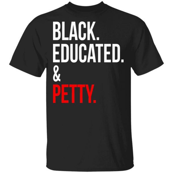 Black Educated & Petty T-Shirts, Hoodies, Sweater 1