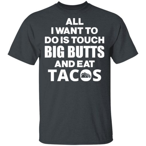 All I Want To Do Is Touch Big Butts And Eat Tacos T-Shirts, Hoodies, Sweater - Image 2