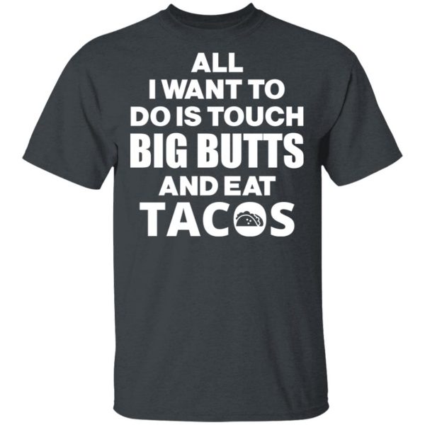 All I Want To Do Is Touch Big Butts And Eat Tacos T-Shirts, Hoodies, Sweater 2