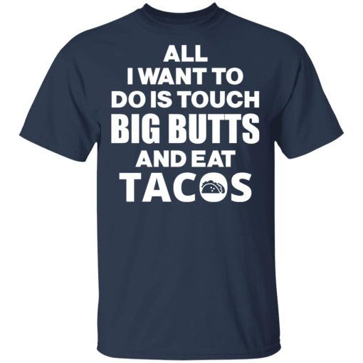 All I Want To Do Is Touch Big Butts And Eat Tacos T-Shirts, Hoodies, Sweater - Image 3