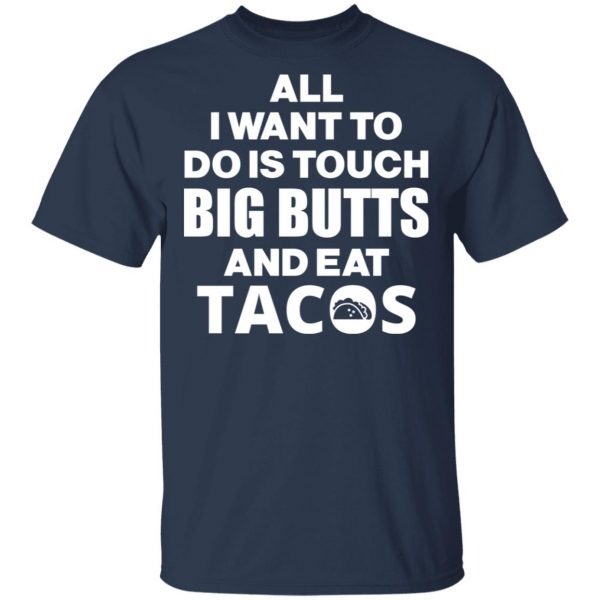All I Want To Do Is Touch Big Butts And Eat Tacos T-Shirts, Hoodies, Sweater 3