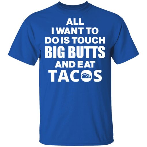 All I Want To Do Is Touch Big Butts And Eat Tacos T-Shirts, Hoodies, Sweater - Image 4