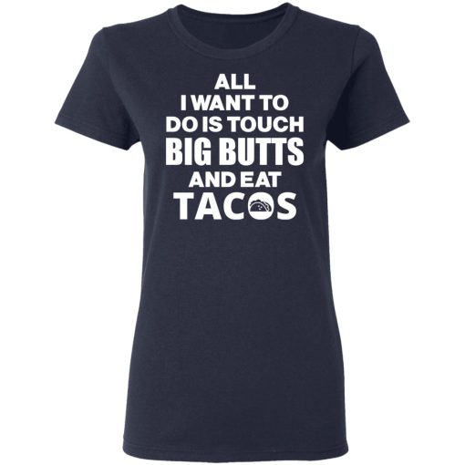 All I Want To Do Is Touch Big Butts And Eat Tacos T-Shirts, Hoodies, Sweater - Image 7