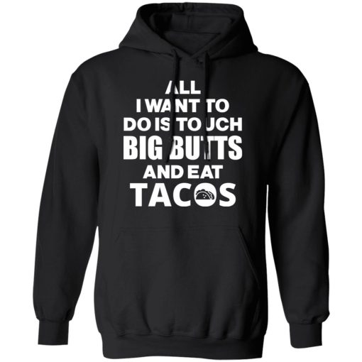 All I Want To Do Is Touch Big Butts And Eat Tacos T-Shirts, Hoodies, Sweater - Image 10