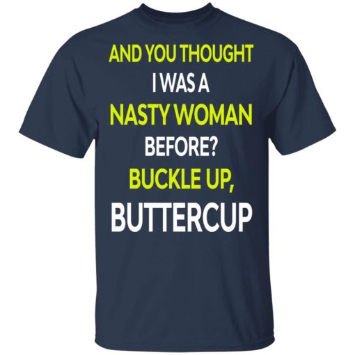 And You Thought I Was A Nasty Woman Buckle Up Buttercup T-Shirts, Hoodies, Sweater - Image 2