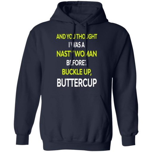 And You Thought I Was A Nasty Woman Buckle Up Buttercup T-Shirts, Hoodies, Sweater - Image 11